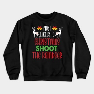 Most Likely To Christmas Shoot The Reindeer - Funny Christmas Deer Family Member Group Gift Crewneck Sweatshirt